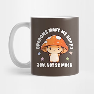 Kawaii Shrooms Make Me Happy, You Not So Much - Funny Mug